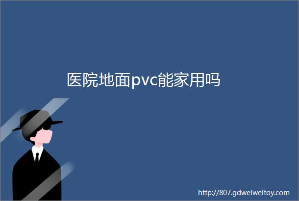 医院地面pvc能家用吗